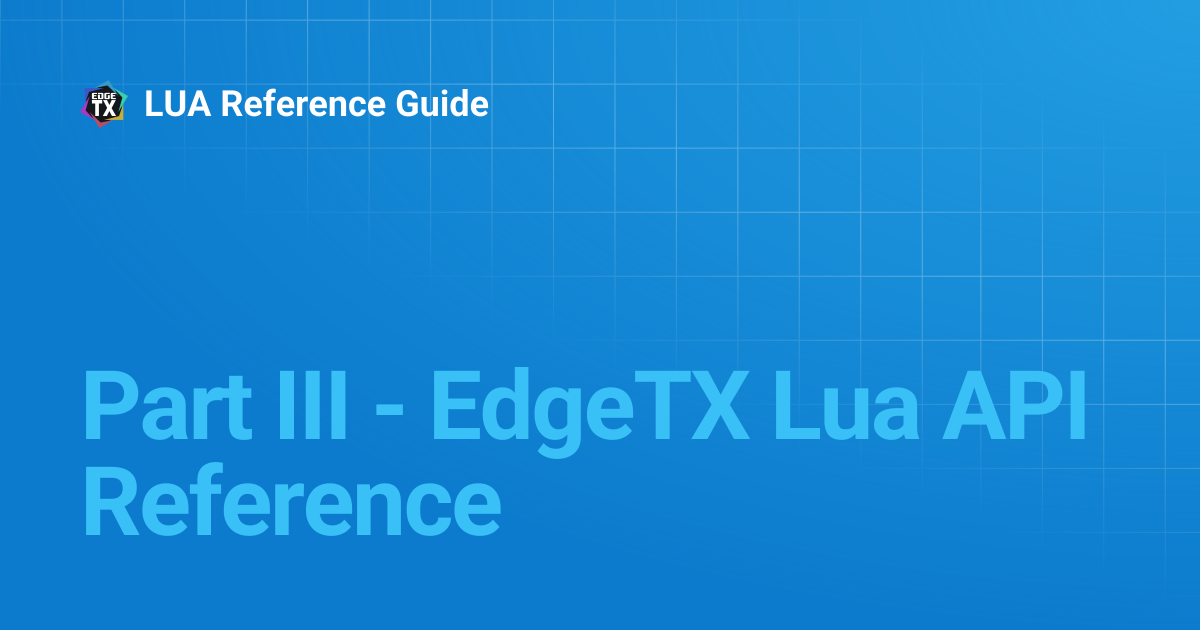 Part III - EdgeTX Lua API Reference | 2.5 | LUA Reference Guide